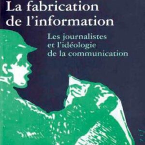 خرید و دانلود نسخه کامل کتاب La fabrication de l’information : les journalistes et l’idéologie de la communication