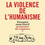 خرید و دانلود نسخه کامل کتاب La Violence de l’humanisme: Pourquoi nous faut-il persécuter les animaux ?