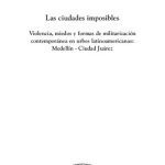 خرید و دانلود نسخه کامل کتاب Las ciudades imposibles. Violencias, miedos y formas de militarización contemporánea: Medellín-Ciudad Juárez