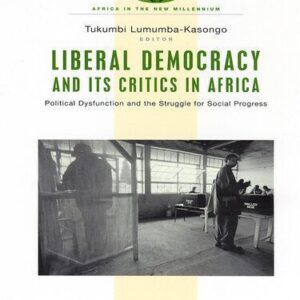 خرید و دانلود نسخه کامل کتاب Liberal Democracy and Its Critics in Africa: Political Dysfunction and the Struggle for Social Progress