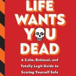 خرید و دانلود نسخه کامل کتاب Life Wants You Dead: A Calm, Rational, and Totally Legit Guide to Scaring Yourself Safe