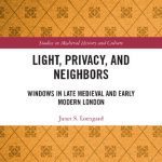 خرید و دانلود نسخه کامل کتاب Light, Privacy, And Neighbors: Windows In Late Medieval And Early Modern London