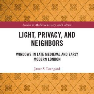 خرید و دانلود نسخه کامل کتاب Light, Privacy, And Neighbors: Windows In Late Medieval And Early Modern London