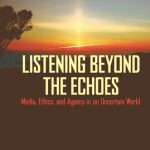 خرید و دانلود نسخه کامل کتاب Listening Beyond the Echoes: Media, Ethics, and Agency in an Uncertain World