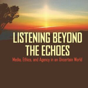 خرید و دانلود نسخه کامل کتاب Listening Beyond the Echoes: Media, Ethics, and Agency in an Uncertain World