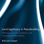 خرید و دانلود نسخه کامل کتاب Local Legitimacy in Peacebuilding: Pathways to Local Compliance with International Police Reform