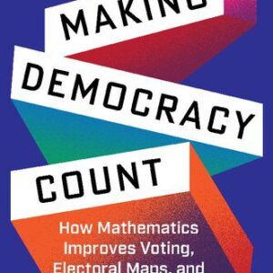 خرید و دانلود نسخه کامل کتاب Making Democracy Count: How Mathematics Improves Voting, Electoral Maps, and Representation