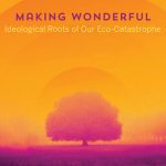 خرید و دانلود نسخه کامل کتاب Making Wonderful: Ideological Roots of Our Eco-Catastrophe
