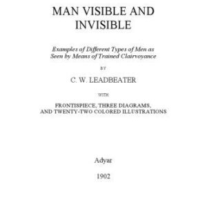 خرید و دانلود نسخه کامل کتاب Man Visible and Invisible: Examples of Different Types of Men as Seen by Means of Trained Clairvoyance