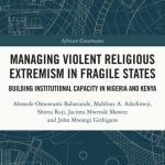 خرید و دانلود نسخه کامل کتاب Managing Violent Religious Extremism in Fragile States: Building Institutional Capacity in Nigeria and Kenya