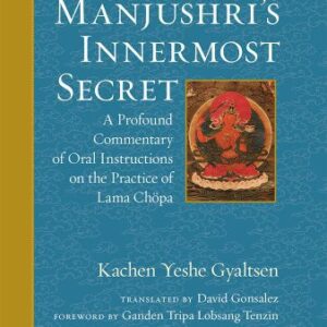 خرید و دانلود نسخه کامل کتاب Manjushri’s Innermost Secret: A Profound Commentary of Oral Instructions on the Practice of Lama Chöpa (The Dechen Ling Practice Series)
