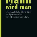 خرید و دانلود نسخه کامل کتاب Mann wird man. Geschlechtliche Identitäten im Spannungsfeld von Migration und Islam