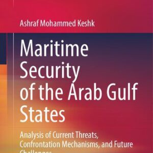 خرید و دانلود نسخه کامل کتاب Maritime Security of the Arab Gulf States: Analysis of Current Threats, Confrontation Mechanisms, and Future Challenges