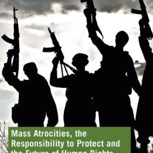خرید و دانلود نسخه کامل کتاب Mass Atrocities, the Responsibility to Protect and the Future of Human Rights: “If Not Now, When?”