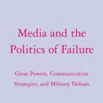 خرید و دانلود نسخه کامل کتاب Media and the Politics of Failure: Great Powers, Communication Strategies, and Military Defeats (The Palgrave Macmillan Series in Internatioal Political Communication)