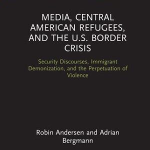 خرید و دانلود نسخه کامل کتاب Media, Central American Refugees, and the U.S. Border Crisis
