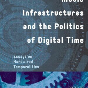 خرید و دانلود نسخه کامل کتاب Media Infrastructures And The Politics Of Digital Time: Essays On Hardwired Temporalities