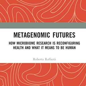 خرید و دانلود نسخه کامل کتاب Metagenomic Futures: How Microbiome Research is Reconfiguring Health and What it Means to be Human