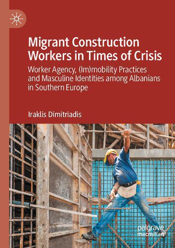 خرید و دانلود نسخه کامل کتاب Migrant Construction Workers in Times of Crisis: Worker Agency, (Im)mobility Practices and Masculine Identities among Albanians in Southern Europe_68f83ba489433.jpeg خرید و دانلود نسخه کامل کتاب Migrant Construction Workers in Times of Crisis: Worker Agency, (Im)mobility Practices and Masculine Identities among Albanians in Southern Europe