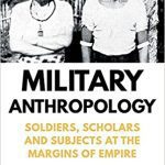 خرید و دانلود نسخه کامل کتاب Military Anthropology: Soldiers, Scholars and Subjects at the Margins of Empire