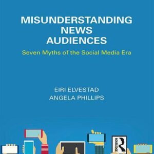 خرید و دانلود نسخه کامل کتاب Misunderstanding News Audiences: Seven Myths of the Social Media Era
