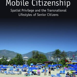 خرید و دانلود نسخه کامل کتاب Mobile Citizenship: Spatial Privilege and the Transnational Lifestyles of Senior Citizens