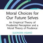 خرید و دانلود نسخه کامل کتاب Moral Choices for Our Future Selves: An Empirical Theory of Prudential Perception and a Moral Theory of Prudence