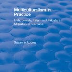 خرید و دانلود نسخه کامل کتاب Multiculturalism in Practice: Irish, Jewish, Italian and Pakistani Migration to Scotland
