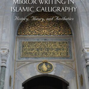 خرید و دانلود نسخه کامل کتاب Muthanna / Mirror Writing in Islamic Calligraphy: History, Theory, and Aesthetics