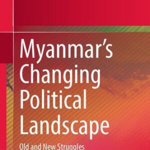 خرید و دانلود نسخه کامل کتاب Myanmar’s Changing Political Landscape: Old and New Struggles