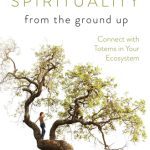 خرید و دانلود نسخه کامل کتاب Nature Spirituality From the Ground Up: Connect with Totems in Your Ecosystem