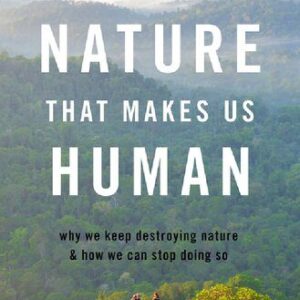 خرید و دانلود نسخه کامل کتاب Nature That Makes Us Human: Why We Keep Destroying Nature and How We Can Stop Doing So