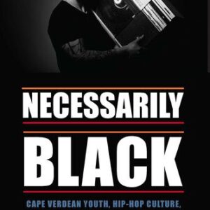خرید و دانلود نسخه کامل کتاب Necessarily Black: Cape Verdean Youth, Hip-Hop Culture, and a Critique of Identity