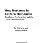خرید و دانلود نسخه کامل کتاب New Horizons in Eastern Humanism: Buddhism, Confucianism and the Quest for Global Peace
