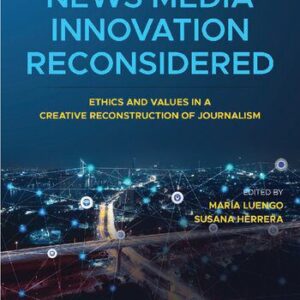خرید و دانلود نسخه کامل کتاب News Media Innovation Reconsidered: Ethics and Values in a Creative Reconstruction of Journalism