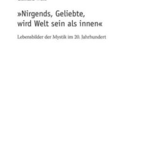 خرید و دانلود نسخه کامل کتاب “Nirgends, Geliebte, wird Welt sein als innen” : Lebensbilder Mystik im 20. Jahrhundert