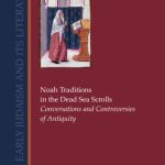 خرید و دانلود نسخه کامل کتاب Noah Traditions in the Dead Sea Scrolls: Conversations and Controversies of Antiquity (Early Judaism and Its Literature)