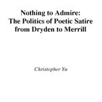 خرید و دانلود نسخه کامل کتاب Nothing to Admire: The Politics of Poetic Satire from Dryden to Merrill