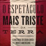 خرید و دانلود نسخه کامل کتاب O espetáculo mais triste da Terra: O incêndio do Gran Circo Norte-Americano