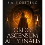 خرید و دانلود نسخه کامل کتاب Ordo Ascensum Aetyrnalis: 18 Flames of Initiation & Lessons in Godhood (The Complete Works of E.A. Koetting Book 9)