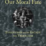 خرید و دانلود نسخه کامل کتاب Our Moral Fate: Evolution and the Escape from Tribalism