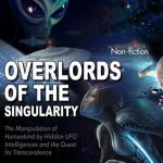 خرید و دانلود نسخه کامل کتاب Overlords of the Singularity: The Manipulation of Humankind by Hidden UFO Intelligences and the Quest for Transcendence