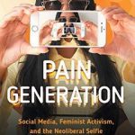 خرید و دانلود نسخه کامل کتاب Pain Generation: Social Media, Feminist Activism, and the Neoliberal Selfie