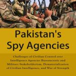 خرید و دانلود نسخه کامل کتاب Pakistan’s Spy Agencies: Challenges of Civilian Control Over Intelligence Agencies Bureaucratic and Military Stakeholderism, Dematerialization of Civilian Intelligence, and War of Strength