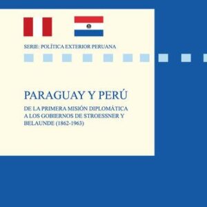 خرید و دانلود نسخه کامل کتاب Paraguay y Perú. De la primera misión diplomática a los gobiernos de Stroessner y Belaunde (1862-1963)