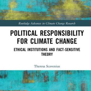 خرید و دانلود نسخه کامل کتاب Political Responsibility for Climate Change: Ethical Institutions and Fact-Sensitive Theory