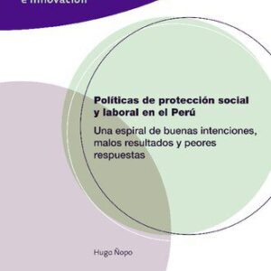 خرید و دانلود نسخه کامل کتاب Políticas de protección social y laboral en el Perú: una espiral de buenas intenciones, malos resultados y peores respuestas