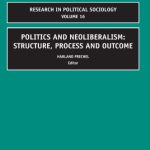 خرید و دانلود نسخه کامل کتاب Politics and Neoliberalism: Structure, Process and Outcome, Volume 16 (Research in Political Sociology)