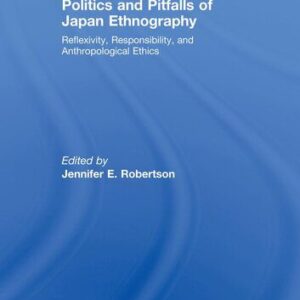 خرید و دانلود نسخه کامل کتاب Politics and Pitfalls of Japan Ethnography: Reflexivity, Responsibility, and Anthropological Ethics