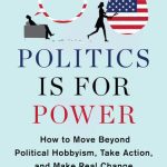 خرید و دانلود نسخه کامل کتاب Politics Is for Power: How to Move Beyond Political Hobbyism, Take Action, and Make Real Change